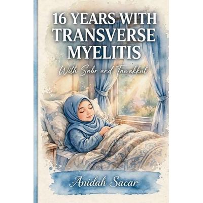 16 Years with Transverse Myelitis, Taschenbuch von Anidah Sacar, Independently Published