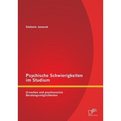 Psychische Schwierigkeiten im Studium: Ursachen und psychosoziale Beratungsmöglichkeiten, Taschenbuch von Stefanie Janecek, Diplomica Verlag GmbH,
