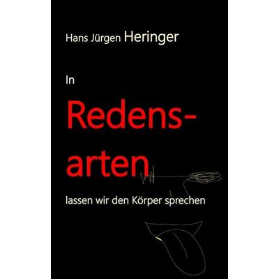 In Redensarten lassen wir unseren Körper sprechen, Taschenbuch von Hans Jürgen Hans Jürgen Heringer, Tredition, 978-3-347-42669-6