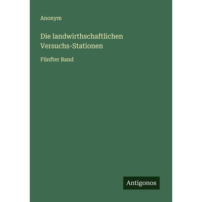 Die landwirthschaftlichen Versuchs-Stationen, Taschenbuch von Anonym, Antigonos Verlag, 978-3-563-11946-4