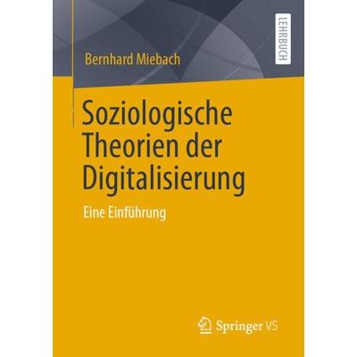 Soziologische Theorien der Digitalisierung, Taschenbuch von Bernhard Miebach, Springer Fachmedien Wiesbaden GmbH, 978-3-658-41065-0