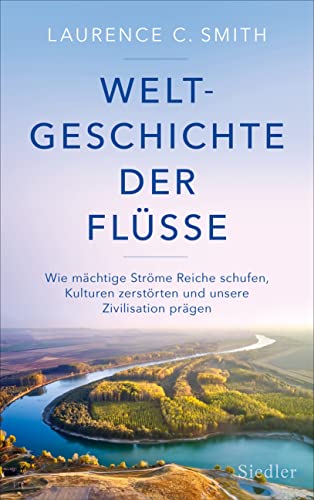 Smith, Laurence C. - Weltgeschichte der Flüsse: Wie mächtige Ströme Reiche schufen, Kulturen zerstörten und unsere Zivilisation prägen - Preis vom 10.10.2026 11:48:34 h