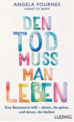 Angela Fournes - Den Tod muss man leben: Eine Bestatterin hilft: denen, die gehen, und denen, die bleiben - Preis vom 13.10.2026 11:25:28 h
