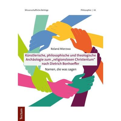 Künstlerische, philosophische und theologische Archäologie zum 'religionslosen Christentum' nach Dietrich Bonhoeffer, Taschenbuch von Roland Mierzwa,