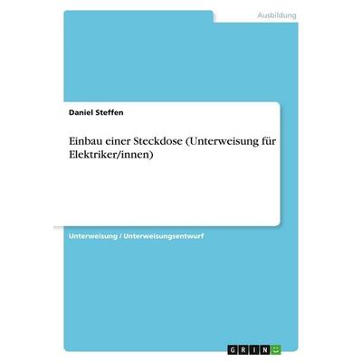 Steffen, D: Einbau einer Steckdose (Unterweisung für Elektri, Taschenbuch von Daniel Steffen, GRIN, 978-3-346-21556-7