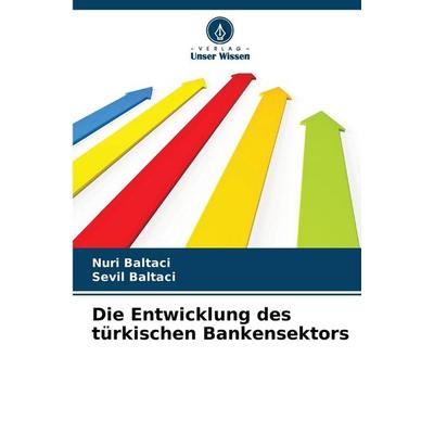 Die Entwicklung des türkischen Bankensektors, Taschenbuch von Nuri Baltaci,Sevil Baltaci, Verlag Unser Wissen