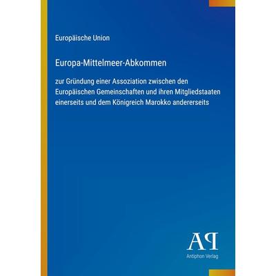 Europa-Mittelmeer-Abkommen, Taschenbuch von Europäische Union, Antiphon Verlag, 978-3-387-93131-0