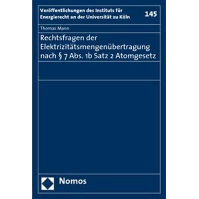 Rechtsfragen der Elektrizitätsmengenübertragung nach § 7 Abs. 1b Satz 2 Atomgesetz, Taschenbuch von Thomas Mann, Nomos, 978-3-8329-4578-7