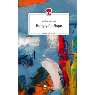 Hungry for Hope. Life is a Story - story.one, Gebundene Ausgabe von Melissa Magnus, Story.one publishing, 978-3-7108-5458-3
