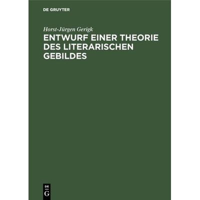 Entwurf einer Theorie des literarischen Gebildes, Gebundene Ausgabe von Horst-Jürgen Gerigk, De Gruyter, 978-3-11-005768-3