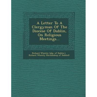 A Letter to a Clergyman of the Diocese of Dublin, on Religious Meetings..., von , Saraswati Press, 978-1-249-96833-7