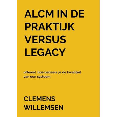 ALCM in de praktijk versus legacy oftewel hoe beheers je de kwaliteit van een systeem, Taschenbuch von Clemens Willemsen, Bookmundo, 978-94-038-2565-6