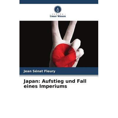 Japan: Aufstieg und Fall eines Imperiums, Taschenbuch von Jean Sénat Fleury, Verlag Unser Wissen, 978-620-6-58849-8