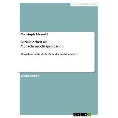 Soziale Arbeit als Menschenrechtsprofession, Taschenbuch von Christoph Bärwald, GRIN, 978-3-656-76625-4
