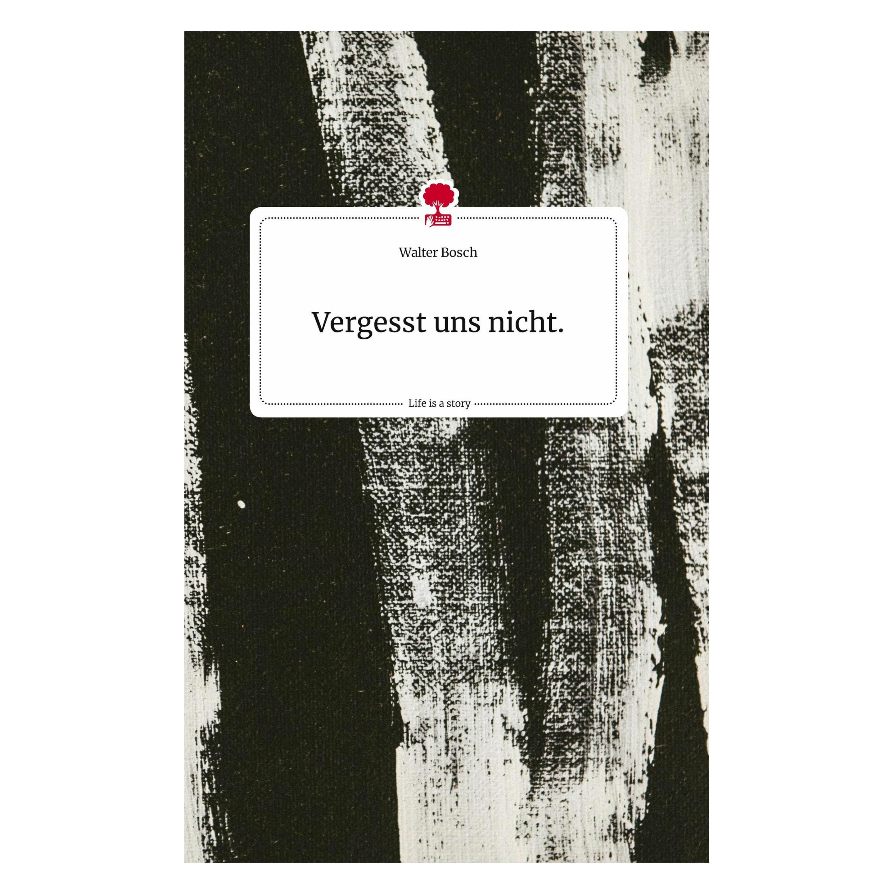 Story.one Vergesst uns nicht.. Life is a Story - (Deutsch, Hardcover, Walter Bosch) (9783710819575)