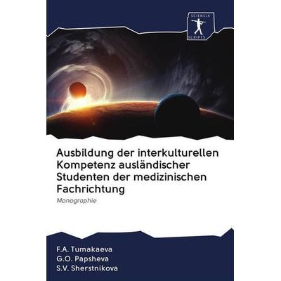 Ausbildung der interkulturellen Kompetenz ausländischer Studenten der medizinischen Fachrichtung, Taschenbuch von F. A. Tumakaeva,G. O. Papsheva,S. V.