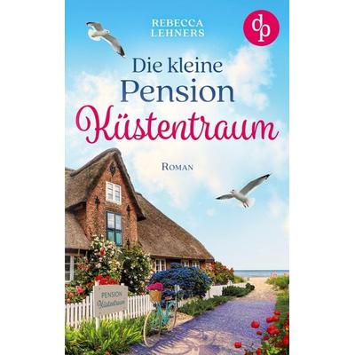 Die kleine Pension Küstentraum, Taschenbuch von Rebecca Lehners, Dp Verlag, 978-3-9863797-9-7