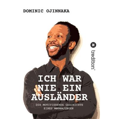 ICH WAR NIE EIN AUSLÄNDER, Gebundene Ausgabe von Dominic Ojinnaka, Tredition, 978-3-7469-7276-3