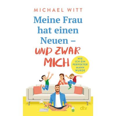 Meine Frau hat einen Neuen – und zwar mich!, Taschenbuch von Michael Witt, dtv