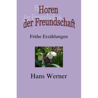 Horen der Freundschaft, Taschenbuch von Hans Werner, Epubli, 978-3-8442-8118-7