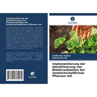 Implementierung der Identifizierung von Blattkrankheiten bei landwirtschaftlichen Pflanzen mit, Taschenbuch von Anilkumar Suthar,Jashraj Karnik,