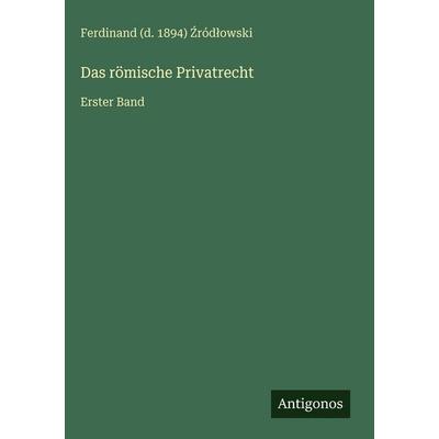 Das römische Privatrecht, Gebundene Ausgabe von Ferdinand (d. ¿Ród¿Owski, Antigonos Verlag, 978-3-386-42135-5