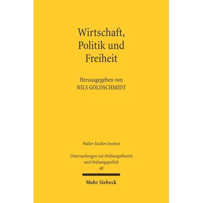 Wirtschaft, Politik und Freiheit, Taschenbuch von Nils Goldschmidt, Mohr Siebeck, 978-3-16-148520-6