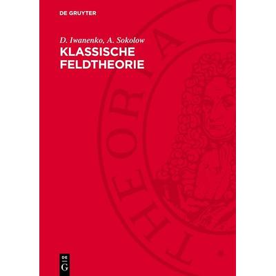 Klassische Feldtheorie, Gebundene Ausgabe von D. Iwanenko,A. Sokolow, De Gruyter, 978-3-11-278460-0