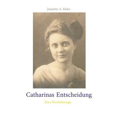 Catharinas Entscheidung, Taschenbuch von Jeanette A. Koke, BoD – Books on Demand, 978-3-7562-3718-0