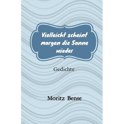Vielleicht scheint morgen die Sonne wieder, Taschenbuch von Moritz Bense, Epubli, 978-3-7565-5031-9