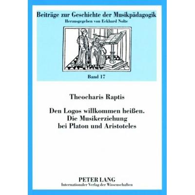 Den Logos willkommen heißen- Die Musikerziehung bei Platon und Aristoteles, Taschenbuch von Theocharis Raptis, Peter Lang GmbH, Internationaler Verlag