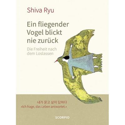 Ein fliegender Vogel blickt nie zurück, Gebundene Ausgabe von Shiva Ryu, Scorpio Verlag, 978-3-95803-347-4