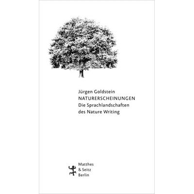Naturerscheinungen. Die Sprachlandschaften des Nature Writing, Gebundene Ausgabe von Jürgen Goldstein, Matthes & Seitz, 978-3-95757-798-6
