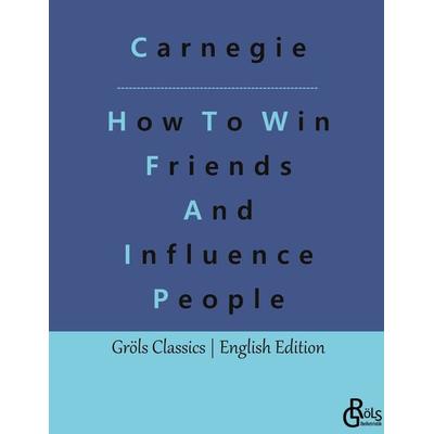 How To Win Friends And Influence People, Gebundene Ausgabe von Dale Carnegie, Gröls Verlag, 978-3-9882889-9-8