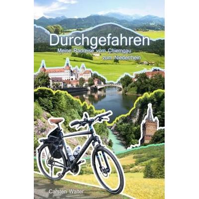 Durchgefahren - Meine Reise vom Chiemgau zum Niederrhein, Taschenbuch von Carsten Walter, Epubli, 978-3-7375-0004-3