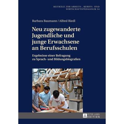 Neu zugewanderte Jugendliche und junge Erwachsene an Berufsschulen, Gebundene Ausgabe von Barbara Baumann,Alfred Riedl, Peter Lang GmbH,
