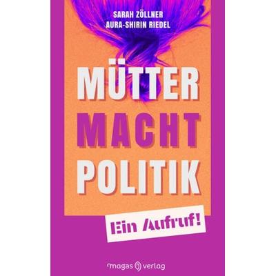 Mütter. Macht. Politik., Taschenbuch von Sarah Zöllner,Riedel Aura-Shirin, Magas Verlag, 978-3-949537-11-0