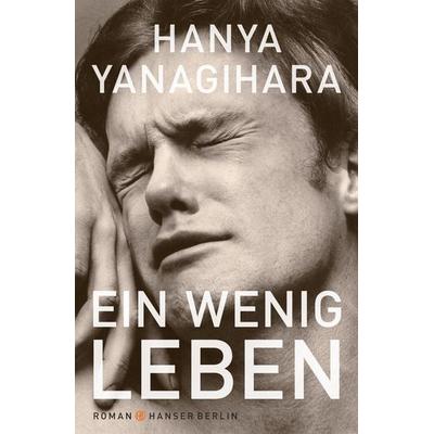 Ein wenig Leben, Gebundene Ausgabe von Hanya Yanagihara, Hanser Berlin in Carl Hanser Verlag GmbH & Co. KG
