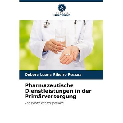 Pharmazeutische Dienstleistungen in der Primärversorgung, Taschenbuch von Débora Luana Ribeiro Pessoa, Verlag Unser Wissen, 978-620-7-28425-2