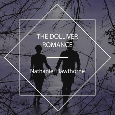 The Dolliver Romance - Nathaniel Hawthorne, Audio, 4067248223376