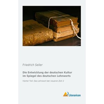 Die Entwicklung der deutschen Kultur im Spiegel des deutschen Lehnworts, Taschenbuch von Friedrich Seiler, Literaricon, 978-3-95697-353-6