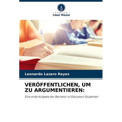 Veröffentlichen, Um Zu Argumentieren:, Taschenbuch von Leonardo Lazaro Reyes, Verlag Unser Wissen, 978-620-7-05817-4