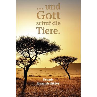 ... und Gott schuf die Tiere, Gebundene Ausgabe von Frank Brandstätter, OCM, 978-3-942672-97-9