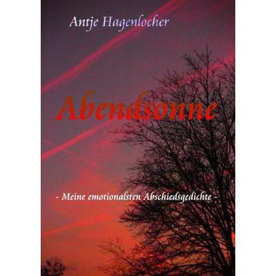 Abendsonne - Meine emotionalsten Abschiedsgedichte, Taschenbuch von Antje Hagenlocher, Epubli, 978-3-7375-3107-8