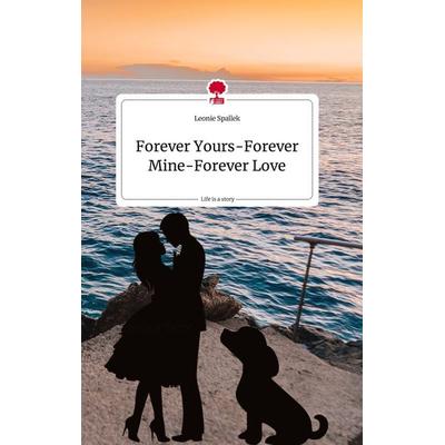 Forever Yours-Forever Mine-Forever Love. Life is a Story - story.one, Gebundene Ausgabe von Leonie Spallek, Story.one publishing, 978-3-7108-1215-6
