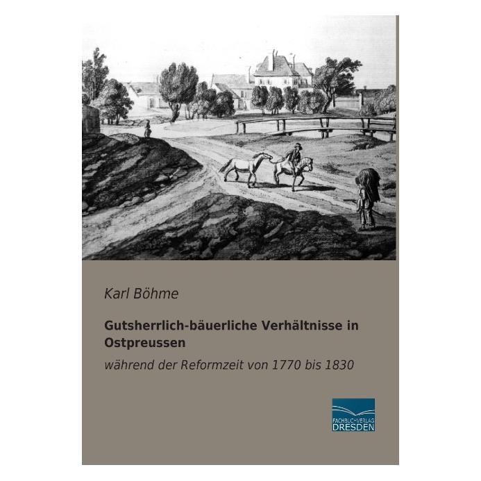Fachbuchverlag Gutsherrlich-bäuerliche Verhältnisse in Ostpreussen während der Reformzeit von 1770 bis 1830 (Deutsch, Softcover, Karl Böhme) (55544371)