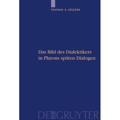 Das Bild des Dialektikers in Platons späten Dialogen, Gebundene Ausgabe von Thomas A. Szlezák, De Gruyter, 978-3-11-018178-4