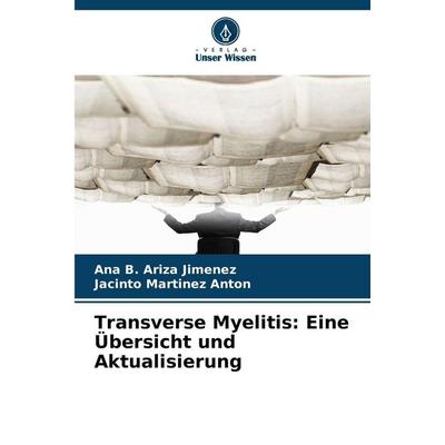 Transverse Myelitis: Eine Übersicht und Aktualisierung, Taschenbuch von Ana B. Ariza Jimenez,Jacinto Martinez Anton, Verlag Unser Wissen,