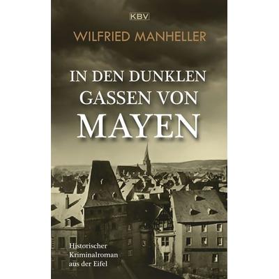 In den dunklen Gassen von Mayen, Taschenbuch von Wilfried Manheller, KBV, 978-3-95441-725-4