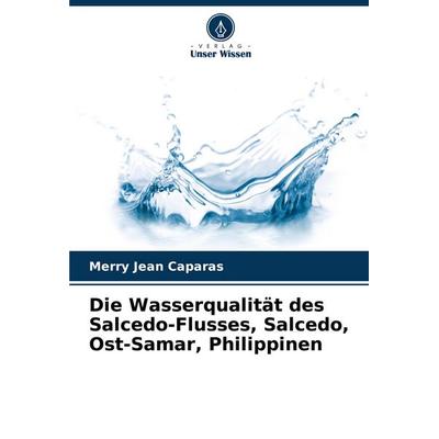 Die Wasserqualität des Salcedo-Flusses, Salcedo, Ost-Samar, Philippinen, Taschenbuch von Merry Jean Caparas, Verlag Unser Wissen, 978-620-7-34843-5